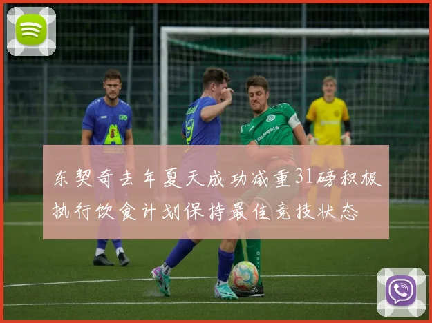 东契奇去年夏天成功减重31磅积极执行饮食计划保持最佳竞技状态